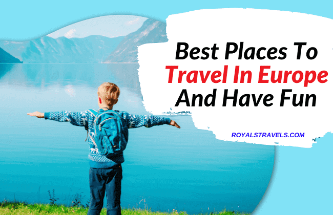 Best Places To Travel In Europe And Have Fun